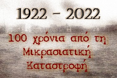 1922 - 2022: 100 χρόνια από την Μικρασιατική Καταστροφή